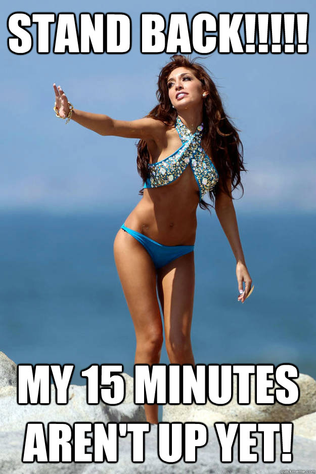 Stand Back!!!!! My 15 Minutes Aren't Up Yet! - Stand Back!!!!! My 15 Minutes Aren't Up Yet!  teenmomfail