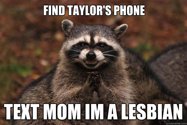 find taylor's phone text mom im a lesbian  Evil Plotting Raccoon