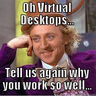 OH VIRTUAL DESKTOPS... TELL US AGAIN WHY YOU WORK SO WELL... Condescending Wonka