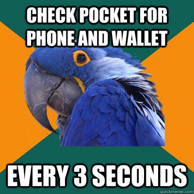 Check pocket for phone and wallet Every 3 seconds - Check pocket for phone and wallet Every 3 seconds  Paranoid Parrot