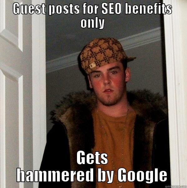 GUEST POSTS FOR SEO BENEFITS ONLY GETS HAMMERED BY GOOGLE Scumbag Steve