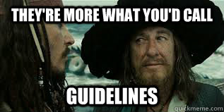 They're more what you'd call GUIDELINES  - They're more what you'd call GUIDELINES   CAPTAIN BARBOSSA