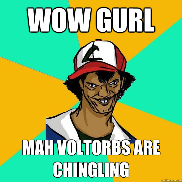 WOW GURL MAH VOLTORBS ARE CHINGLING - WOW GURL MAH VOLTORBS ARE CHINGLING  Ash Pedreiro