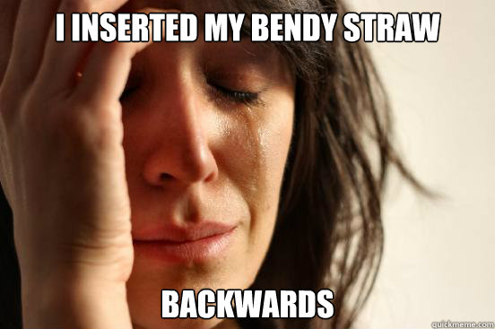 I Inserted My Bendy Straw Backwards  First World Problems