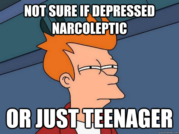 Not sure if depressed narcoleptic Or just teenager - Not sure if depressed narcoleptic Or just teenager  Futurama Fry