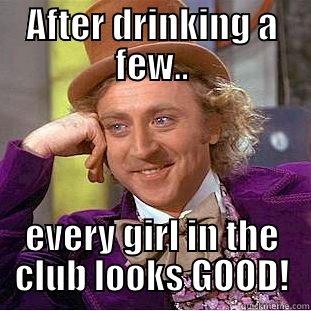 AFTER DRINKING A FEW.. EVERY GIRL IN THE CLUB LOOKS GOOD! Creepy Wonka