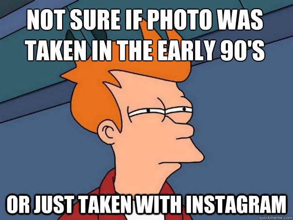 Not sure if photo was taken in the early 90's or just taken with instagram  Futurama Fry