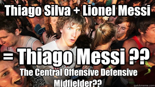 Thiago Silva + Lionel Messi = Thiago Messi ??  The Central Offensive Defensive Midfielder??  Sudden Clarity Clarence