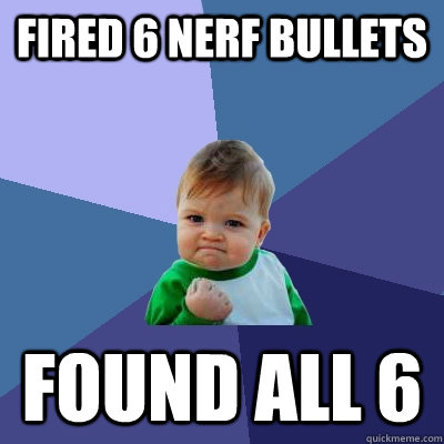 Fired 6 nerf bullets found all 6 - Fired 6 nerf bullets found all 6  Success Kid