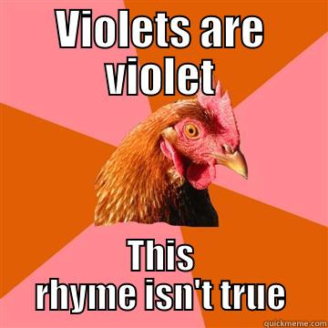 VIOLETS ARE VIOLET THIS RHYME ISN'T TRUE Anti-Joke Chicken