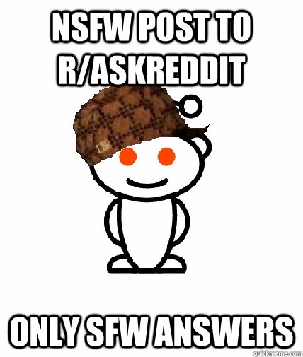 NSFW post to r/Askreddit Only SFW answers  Scumbag Reddit