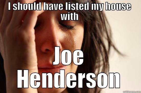 I SHOULD HAVE LISTED MY HOUSE WITH JOE HENDERSON First World Problems