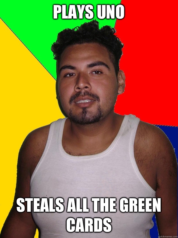 Plays uno Steals all the green cards - Plays uno Steals all the green cards  Well Intended Mexican