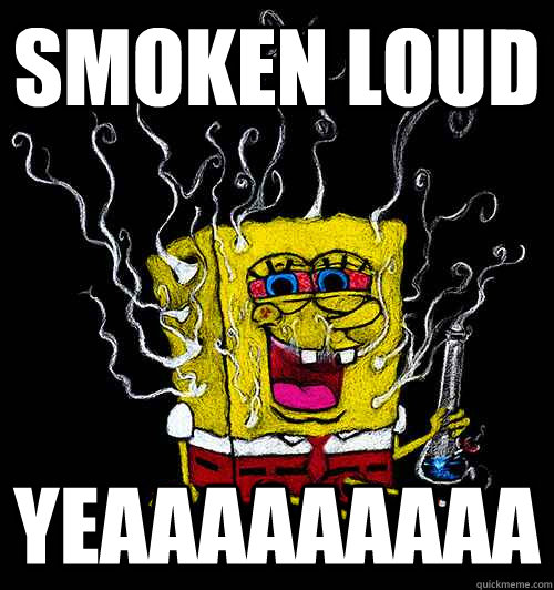 SMOKEN LOUD YEAAAAAAAAA - SMOKEN LOUD YEAAAAAAAAA  LOUD