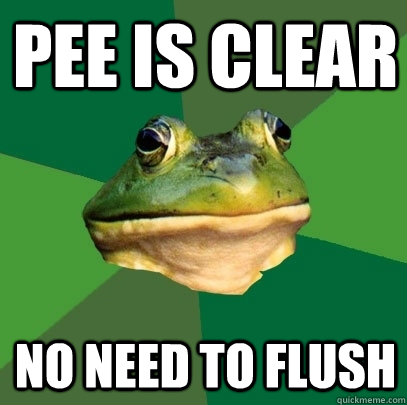 pee is clear no need to flush  Foul Bachelor Frog