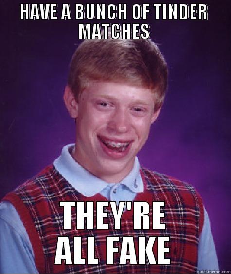 HAVE A BUNCH OF TINDER MATCHES THEY'RE ALL FAKE Bad Luck Brian
