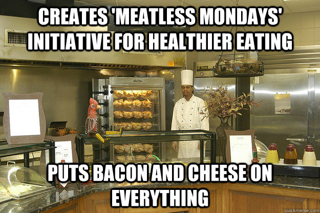 creates 'meatless mondays' initiative for healthier eating puts bacon and cheese on everything - creates 'meatless mondays' initiative for healthier eating puts bacon and cheese on everything  Scumbag GDS