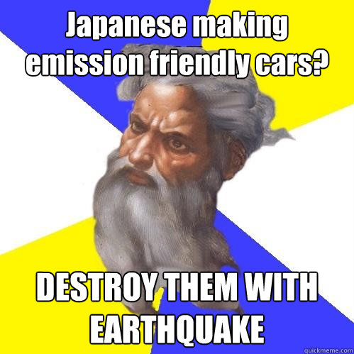 Japanese making emission friendly cars?  DESTROY THEM WITH EARTHQUAKE  Advice God