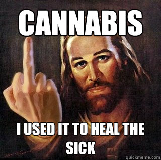 Cannabis I used it to heal the sick - Cannabis I used it to heal the sick  Asshole Jesus