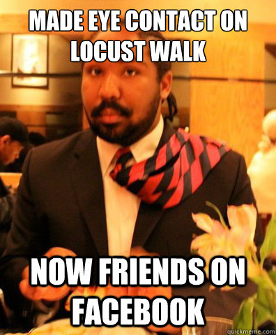Made eye contact on locust walk Now friends on facebook  