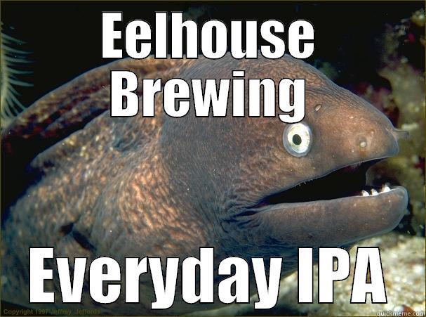 EELHOUSE BREWING EVERYDAY IPA Bad Joke Eel