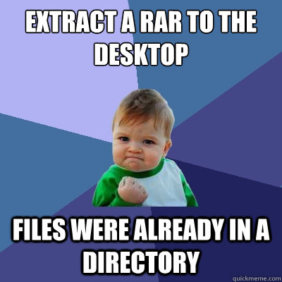 Extract a rar to the desktop Files were already in a directory  Success Kid