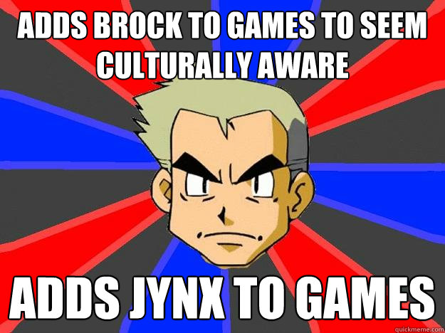 Adds Brock to games to seem culturally aware Adds jynx to games  Professor Oak