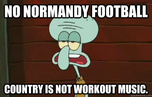 No Normandy Football Country is not workout music.  