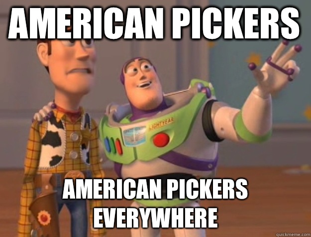 American Pickers American Pickers everywhere - American Pickers American Pickers everywhere  toystory everywhere