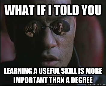 What if I told you learning a useful skill is more important than a degree  Morpheus SC
