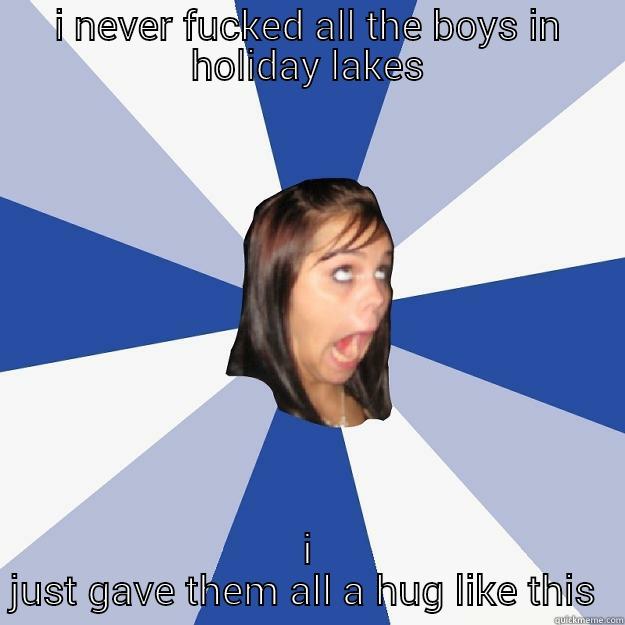 I NEVER FUCKED ALL THE BOYS IN HOLIDAY LAKES I JUST GAVE THEM ALL A HUG LIKE THIS  Annoying Facebook Girl