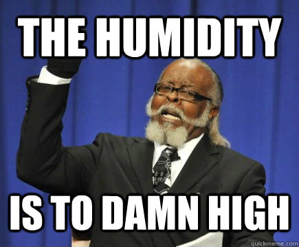 The Humidity is to damn high  Too Damn High