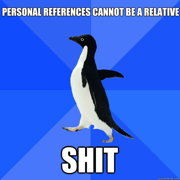 Personal References cannot be a relative
 shit    Socially Awkward Penguin