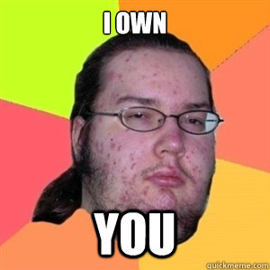 I OWN YOU  Fat Nerd - Brony Hater