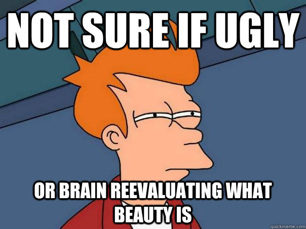 not sure if ugly or brain reevaluating what beauty is - not sure if ugly or brain reevaluating what beauty is  Futurama Fry