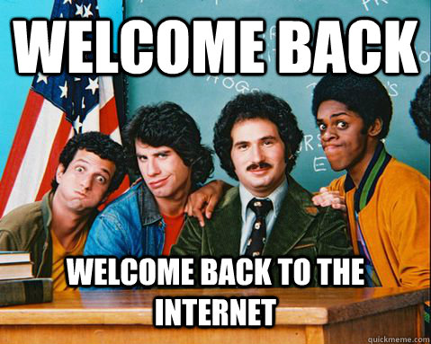 Welcome Back welcome back to the internet  