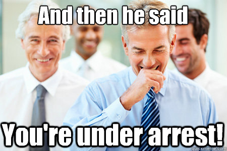 And then he said You're under arrest! - And then he said You're under arrest!  Laughing Businessmen