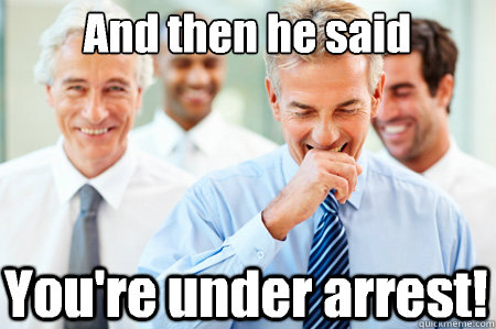 And then he said You're under arrest!  Laughing Businessmen