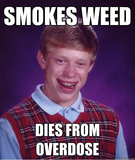 smokes weed dies from overdose  Bad Luck Brian