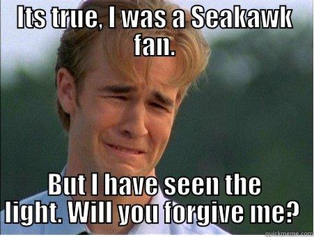 ITS TRUE, I WAS A SEAKAWK FAN. BUT I HAVE SEEN THE LIGHT. WILL YOU FORGIVE ME?  1990s Problems