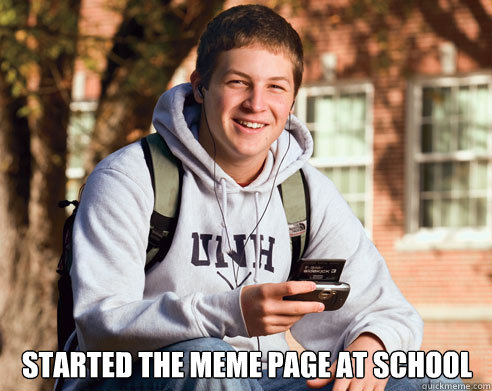  started the meme page at school  College Freshman