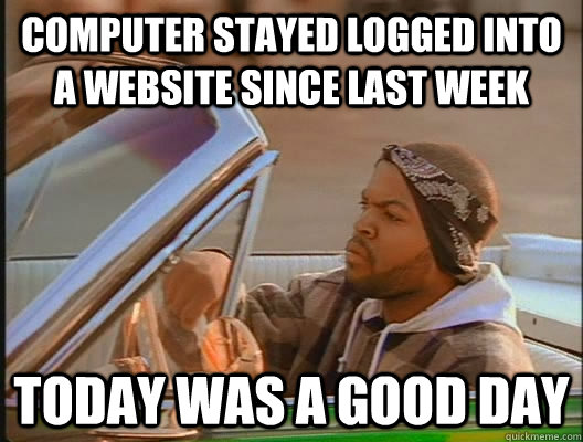 computer stayed logged into a website since last week today was a good day  