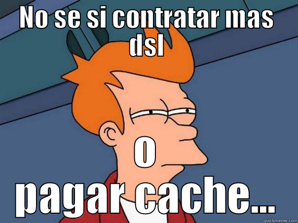 NO SE SI CONTRATAR MAS DSL O PAGAR CACHE... Futurama Fry