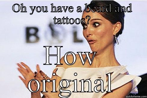 OH YOU HAVE A BEARD AND TATTOOS? HOW ORIGINAL Misc