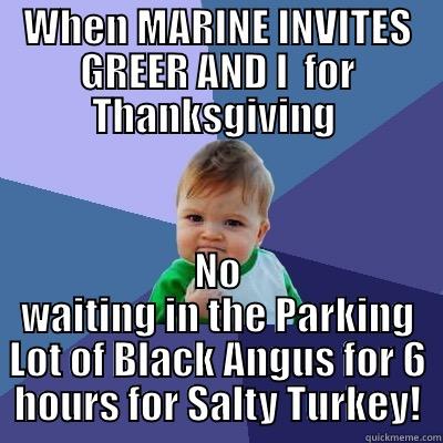 WHEN MARINE INVITES GREER AND I  FOR THANKSGIVING  NO WAITING IN THE PARKING LOT OF BLACK ANGUS FOR 6 HOURS FOR SALTY TURKEY! Success Kid