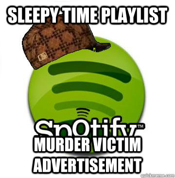 Sleepy time playlist murder victim advertisement  Scumbag Spotify