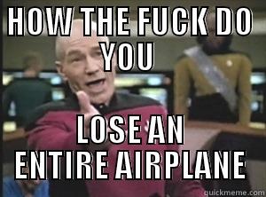 HOW THE FUCK  DO YOU LOSE AN ENTIRE AIRPLANE Annoyed Picard