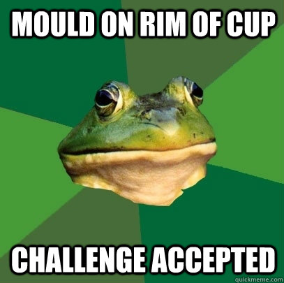 mould on rim of cup challenge accepted  Foul Bachelor Frog