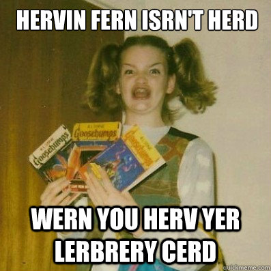 hervin fern isrn't herd wern you herv yer lerbrery cerd  