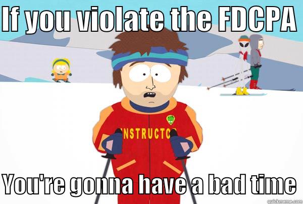 IF YOU VIOLATE THE FDCPA   YOU'RE GONNA HAVE A BAD TIME Super Cool Ski Instructor